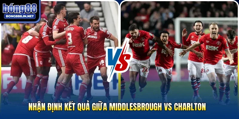 Nhận định kết quả giữa Middlesbrough vs Charlton